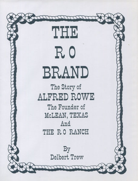The R O Brand. The Story Of Alfred Rowe. The Founder Of Mclean, Texas And The R O Ranch. DELBERT TREW