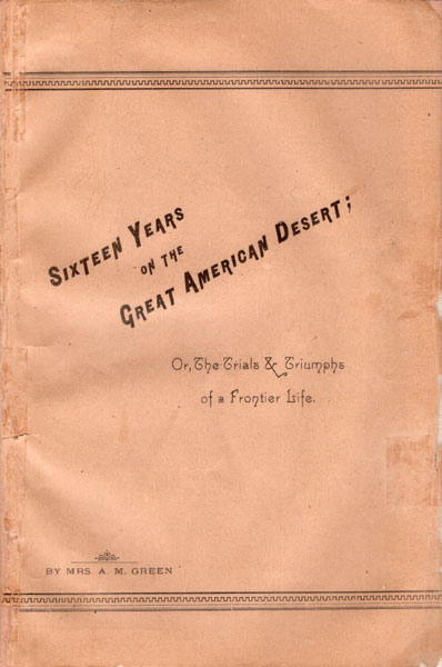 Sixteen Years On The Great American Desert Or, The Trials And Triumphs Of A Frontier Life MRS A. M. GREEN