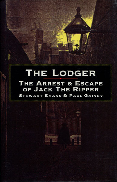 The Lodger. The Arrest & Escape Of Jack The Ripper. EVANS, STEWART P. & GAINEY