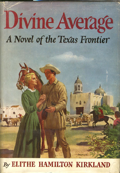 Divine Average. A Historical Novel On That Period Of Texas History When "Cow Boy" Was A Phrase With A Controversial Meaning And "Texans" A Nationality. ELITHE H KIRKLAND