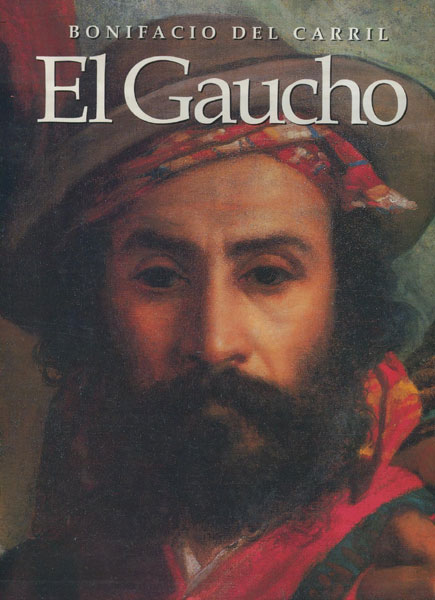 El Gaucho. Su Origen. Su Personalidad. Su Vida. BONIFACIO DEL CARRIL