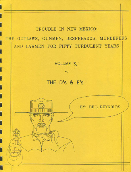 Trouble In New Mexico: The Outlaws, Gunmen, Desperados, Murderers And Lawmen For Fifty Turbulent Years.Volume 3, The D'S & E'S.  BILL REYNOLDS