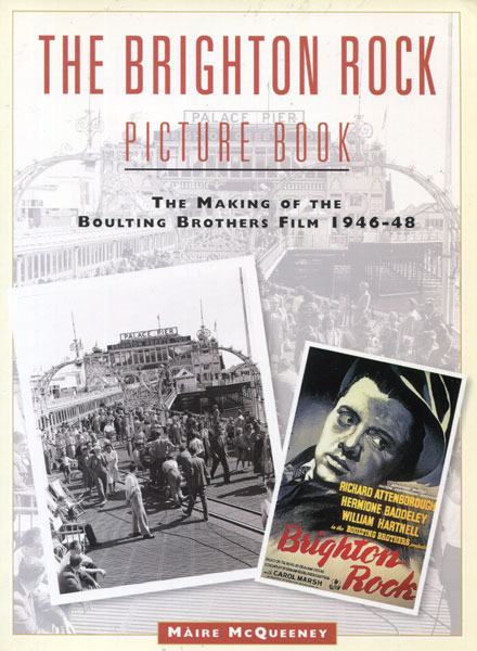 The Brighton Rock Picturebook. The Making Of The Boulting Brothers Film 1946-48. MARIE MCQUEENY