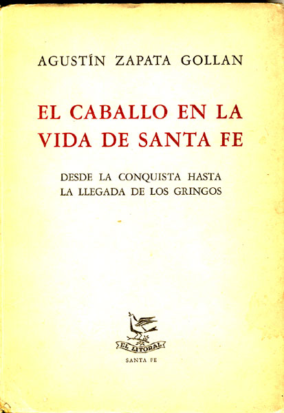 El Caballo En La Vida De Santa Fe. AGUSTIN ZAPATA GOLLAN