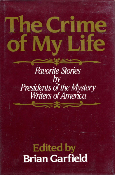 The Crime Of My Life - Favorite Stories By Presidents Of The Mystery Writers Of America. GARFIELD, BRIAN [EDITED BY].