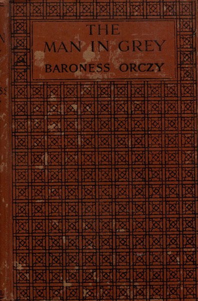 The Man In Grey. Being Episodes Of The Chouan Conspiracies In Normandy During The First Empire. BARONESS ORCZY