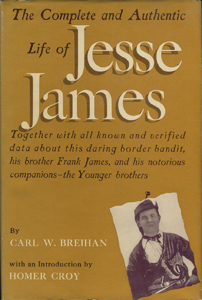 The Complete And Authentic Life Of Jesse James.  CARL W. BREIHAN