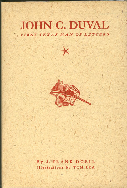 John C. Duval. First Texas Man Of Letters. His Life And Some Of His Unpublished Writings J. FRANK DOBIE