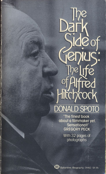 The Dark Side Of Genius: The Life Of Alfred Hitchcock. DONALD SPOTO