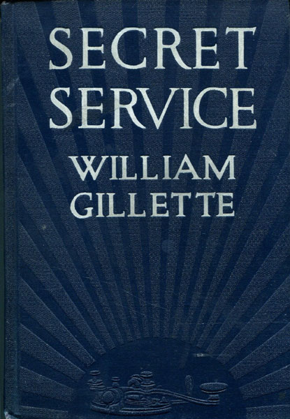 Secret Service, Being The Happenings Of A Night In Richmond In The Spring Of 1865, Done Into Book Form Fromthe Play By William Gillette. CYRUS TOWNSEND BRADY