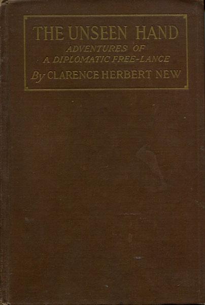 The Unseen Hand. Adventures Of A Diplomatic Free Lance. CLARENCE HERBERT NEW