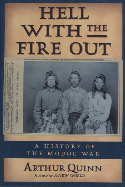 Hell With The Fire Out, A History Of The Modoc War. ARTHUR QUINN