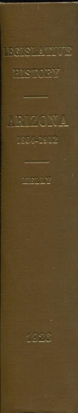 Legislative History. Arizona 1864 - 1912. KELLY, GEO H. [COMPILED BY].