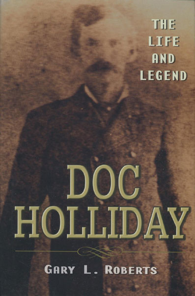 Doc Holliday: The Life And Legend GARY L ROBERTS