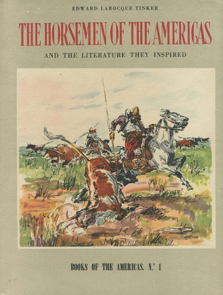 The Horsemen Of The Americas, And The Literature They Inspired. EDWARD LAROCQUE TINKER