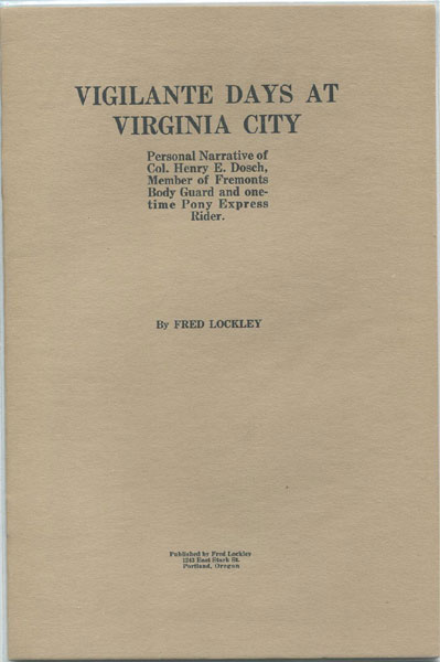 Vigilante Days At Virginia City. Personal Narrative Of Col. Henry E. Dosch, Member Of Fremonts Body Guard And One-Time Pony Express Rider FRED LOCKLEY