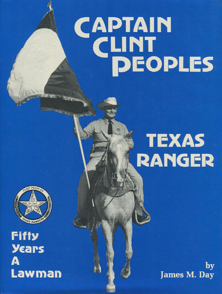 Captain Clint Peoples, Texas Ranger. Fifty Years A Lawman. JAMES M. DAY