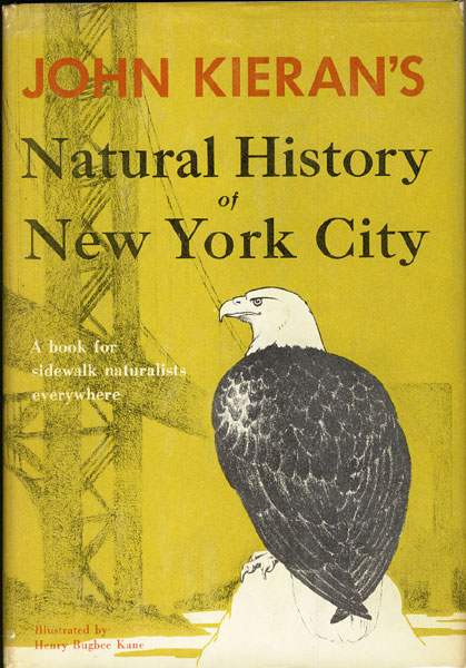 A Natural History Of New York City. A Personal Report After Fifty Years Of Study And Enjoyment Of Wildlife Within The Boundaries Of Greater New York. Illustrated By Henry Bugbee Kane. JOHN KIERAN