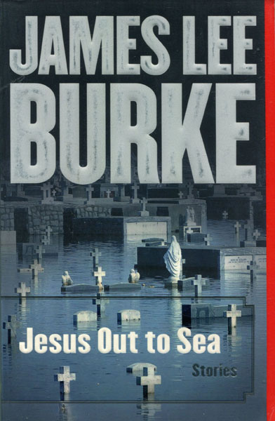 Jesus Out To Sea. Stories. JAMES LEE BURKE