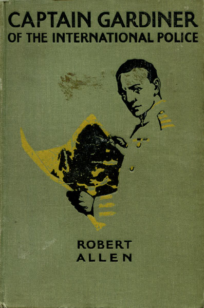 Captain Gardiner Of The International Police. A Secret Service Novel Of The Future. ROBERT ALLEN