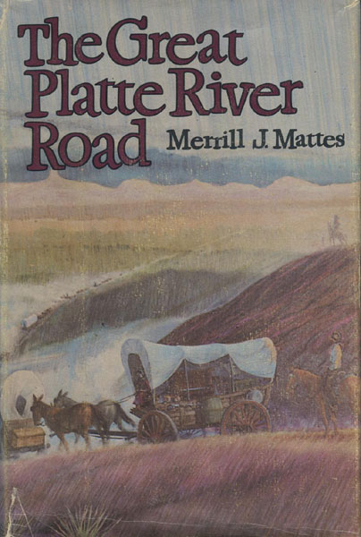The Great Platte River Road. The Covered Wagon Mainline Via Fort Kearny To Fort Laramie MERRILL J MATTES