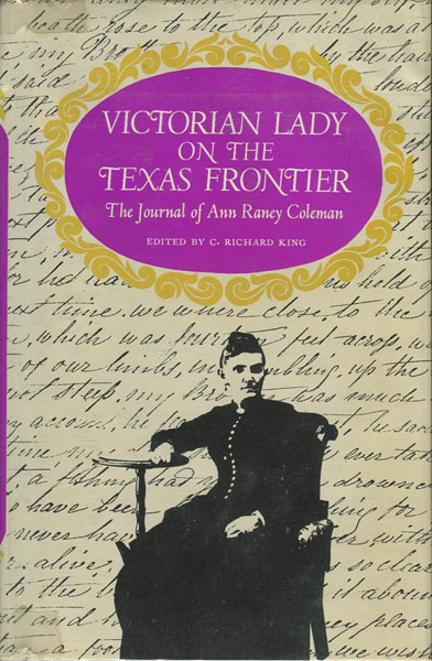 Victorian Lady On The Texas Frontier. The Journal Of Ann Raney Coleman. KING, C. RICHARD [EDITED BY].