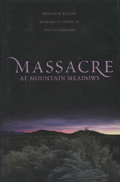 Massacre At Mountain Meadows. An American Tragedy. WALKER, RONALD W., RICHARD E. TURLEY JR., GLEN M.