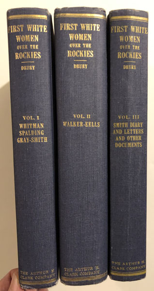 First White Women Over The Rockies. Diaries, Letters, And Biographical Sketches Of The Six Women Of The Oregon Mission Who Made The Overland Journey In 1836 And 1838.Three Volumes. CLIFFORD MERRILL DRURY