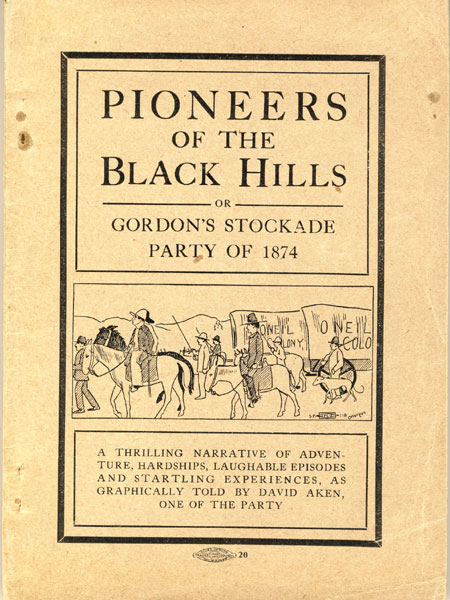 Pioneers Of The Black Hills Or, Gordon's Stockade Party Of 1874. A Thrilling Narrative Of Adventure, Hardships, Laughable Episodes And Startling Experiences, As Graphically Told By David Aken, One Of The Party.  DAVID AKEN