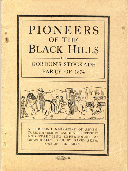 Pioneers Of The Black Hills Or, Gordon's Stockade Party Of 1874. A Thrilling Narrative Of Adventure, Hardships, Laughable Episodes And Startling Experiences, As Graphically Told By David Aken, One Of The Party.  DAVID AKEN