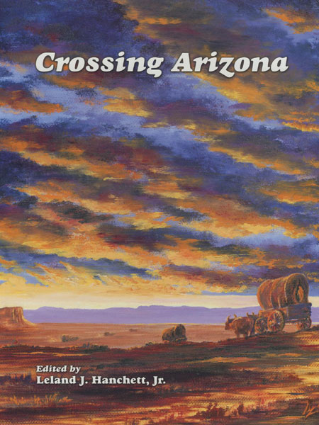 Crossing Arizona. HANCHETT, JR., LELAND J. [EDITED BY].