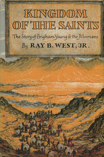 Kingdom Of The Saints. The Story Of Brigham Young And The Mormons. WEST, JR., RAY B.