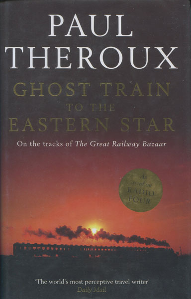 Ghost Train To The Eastern Star. On The Tracks Ofthe Great Railway Bazaar. PAUL THEROUX