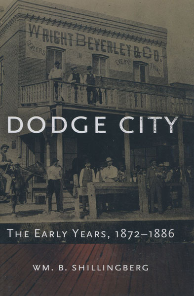 Dodge City: The Early Years, 1872-1886. WM. B. SHILLINGBERG