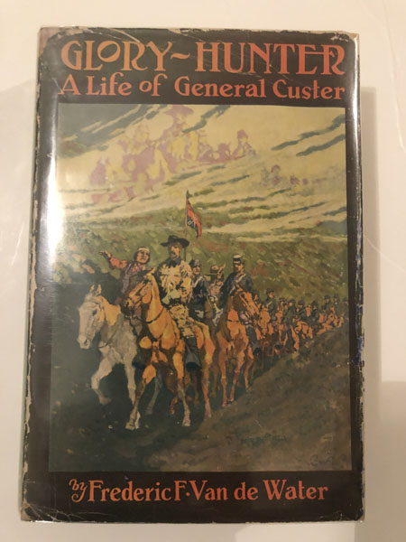 Glory-Hunter: A Life Of General Custer.  FREDERIC F. VAN DE WATER