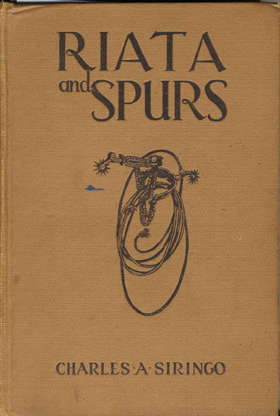 Riata And Spurs. The Story Of A Lifetime Spent In The Saddle As Cowboy And Detective. By Charles A. Siringo, With An Introduction By Gifford Pinchot, And With Illustrations. CHARLES A. SIRINGO