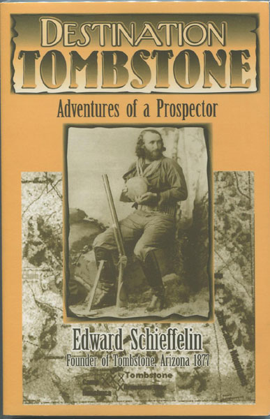 Destination Tombstone: Adventures Of A Prospector, Edward Schieffelin, Founder Of Tombstone, Arizona 1877. MARILYN BUTLER