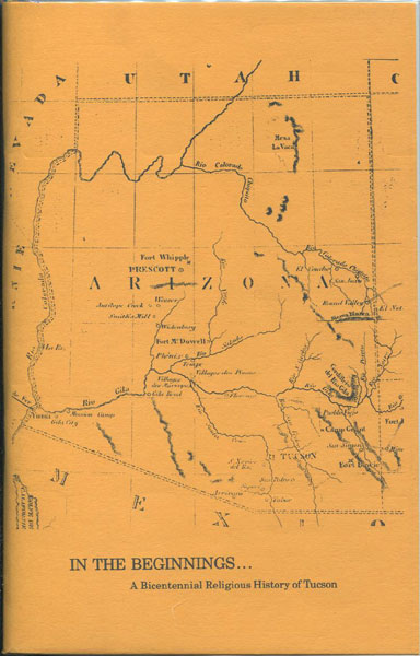 In The Beginnings ... A Bicentennial Religious History Of Tucson. JOHNSON, REV DAVID A. [EDITED BY].