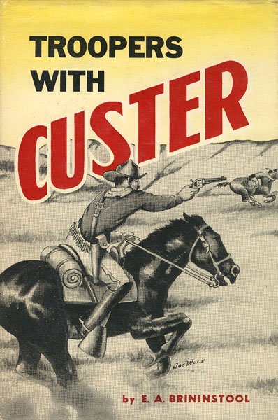 Troopers With Custer, Historic Incidents Of The Battle Of The Little Big Horn. E.A. BRININSTOOL