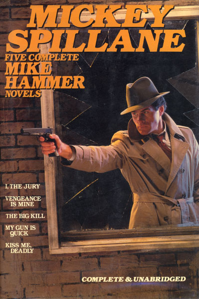 Five Complete Mike Hammer Novels. I, The Jury, Vengeance Is Mine, The Big Kill, My Gun Is Quick, & Kiss Me, Deadly. MICKEY SPILLANE