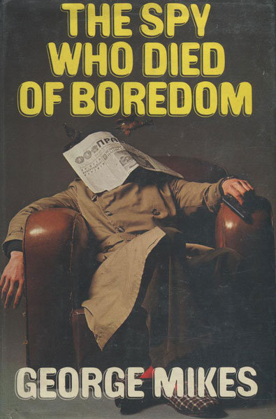The Spy Who Died Of Boredom. GEORGE MIKES