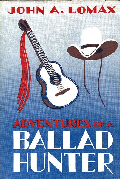 Adventures Of A Ballad Hunter. JOHN A. LOMAX