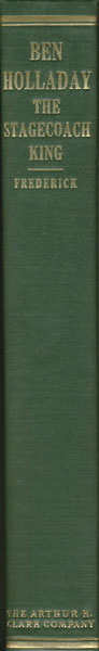 Ben Holladay, The Stagecoach King. A Chapter In The Development Of Transcontinental Transportation. J.V. FREDERICK