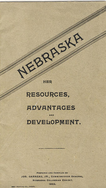 Nebraska, Her Resources, Advantages And Development. [Cover Title]. GARNEAU, JOSEPH, JR. [PREPARED AND COMPILED BY].