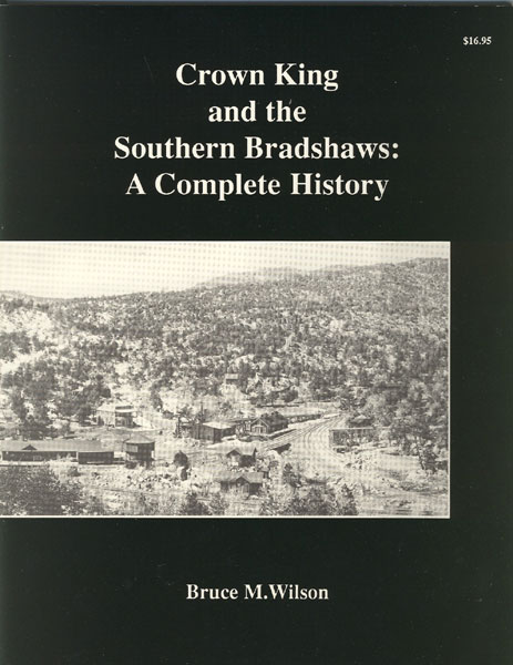 Crown King And The Southern Bradshaws: A Complete History. BRUCE M. WILSON
