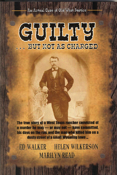 Guilty...But Not As Charged. An Actual Case Of Old West Justice. WALKER, ED, HELEN WILKERSON, & MARILYN READ