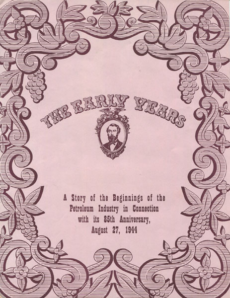 The Early Years. A Story Of The Beginnings Of The Petroleum Industry In Connection With Its 85th Anniversary, August 27, 1944. 