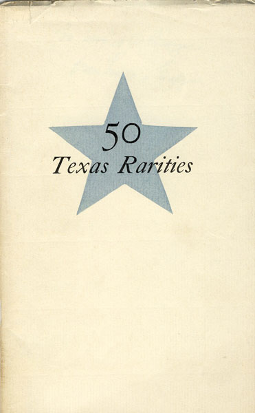 Fifty Texas Rarities. Selected From The Library Of Mr. Everett D. Graff For An Exhibition To Commemorate The Hundredth Anniversary Of The Annexation Of Texas By The United States. EVERETT D. GRAFF