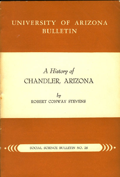 A History Of Chandler, Arizona. 1912-1953. ROBERT CONWAY STEVENS