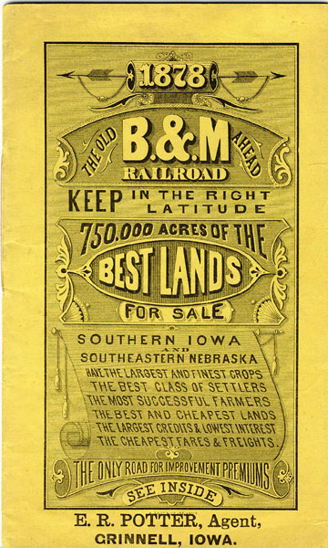 The Old B.& M. Railroad Ahead, Keep In The Right Latitude, 750,000 Acres Of The Best Lands For Sale. Southern Iowa And Southeastern Nebraska Have The Largest And Finest Crops, The Best Class Of Settlers, The Most Successful Farmers, The Best And Cheapest Lands, The Largest Credits & Lowest Interest, The Cheapest Fares & Freights. ANONYMOUS